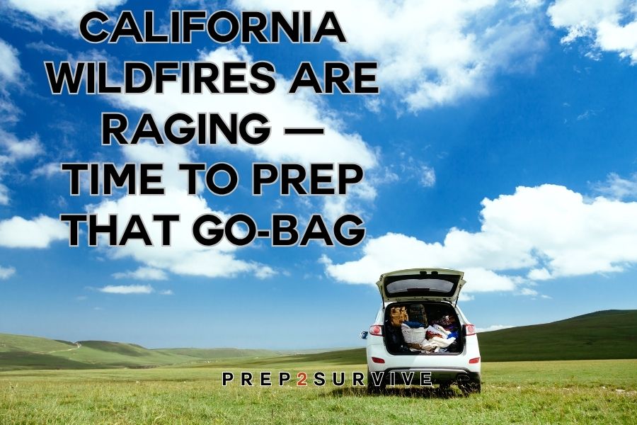California Wildfires Are Raging — Time to Prep That Go-Bag