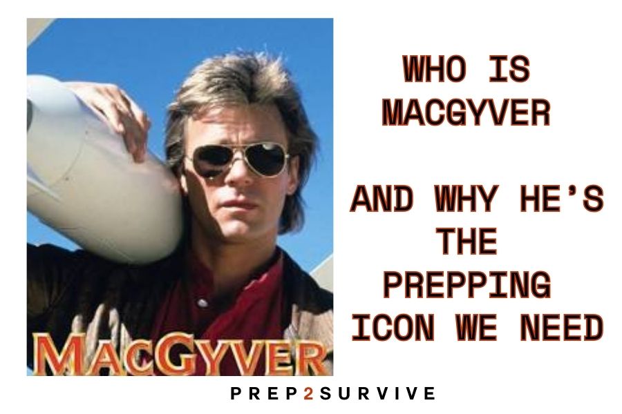 Who Is MacGyver and Why He’s the Prepping Icon We Need